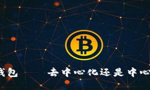 TP钱包——去中心化还是中心化？