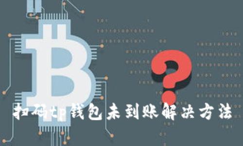 扫码tp钱包未到账解决方法