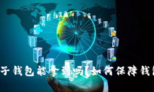 比特币电子钱包能拿到吗？如何保障钱包的安全？