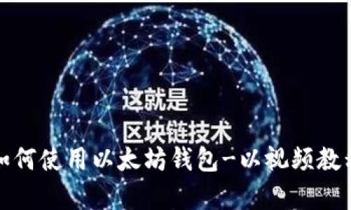 学习如何使用以太坊钱包-以视频教程为例