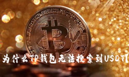 为什么TP钱包无法搜索到USDT？