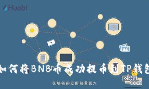 如何将BNB币成功提币到TP钱包