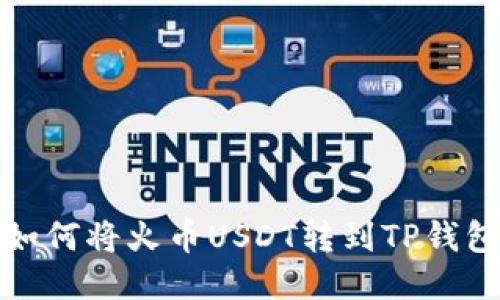 如何将火币USDT转到TP钱包