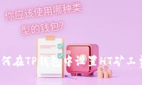 如何在TP钱包中设置HT矿工费？