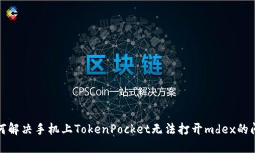 如何解决手机上TokenPocket无法打开mdex的问题