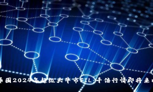 币圈2024年超级大牛市FIL：千倍行情即将来临