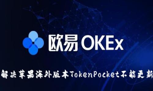 如何解决苹果海外版本TokenPocket不能更新问题