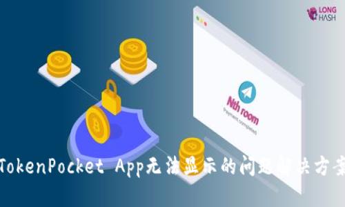 TokenPocket App无法显示的问题解决方案