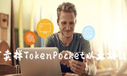 如何卖掉TokenPocket以太坊链新币