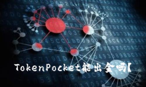 TokenPocket能出金吗？