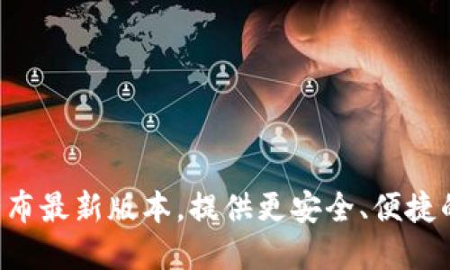 TokenPocket官网发布最新版本，提供更安全、便捷的数字钱包管理服务