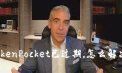 TokenPocket已过期，怎么解决？