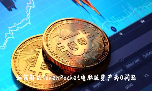 如何解决TokenPocket电脑版资产为0问题