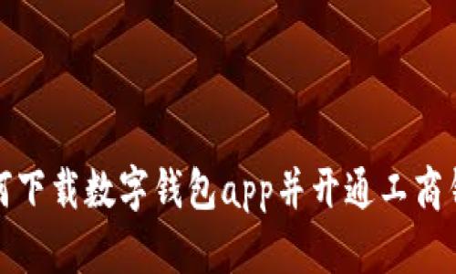 如何下载数字钱包app并开通工商钱包