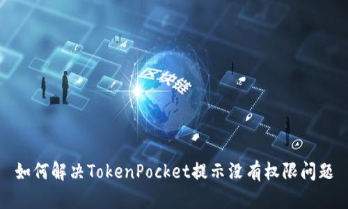 如何解决TokenPocket提示没有权限问题