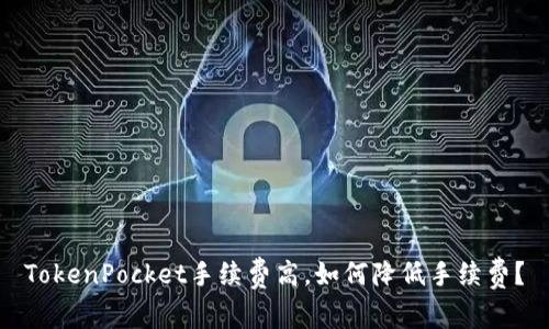 TokenPocket手续费高，如何降低手续费？