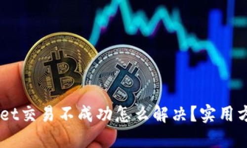 TokenPocket交易不成功怎么解决？实用方法大公开！