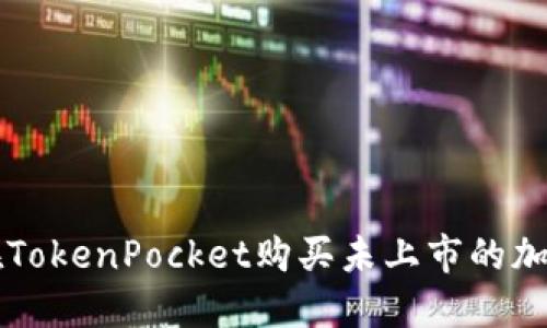 如何在TokenPocket购买未上市的加密货币