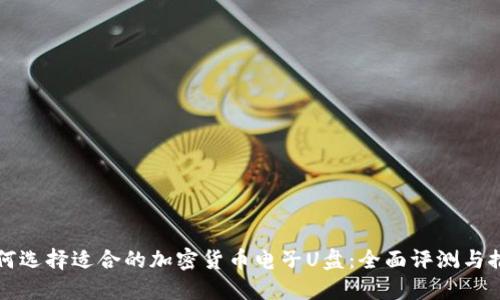 如何选择适合的加密货币电子U盘：全面评测与推荐