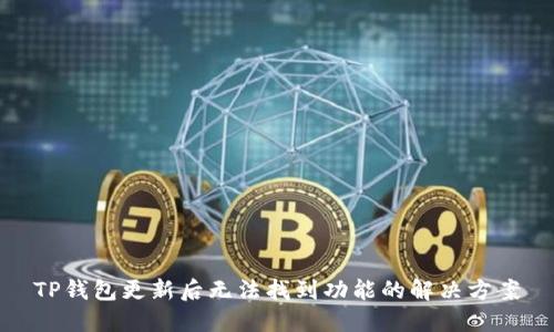 TP钱包更新后无法找到功能的解决方案