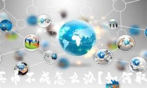
TP钱包买币不成怎么办？如何取消订单？