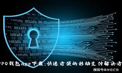 OPPO钱包app下载：快速方便的移动支付解决方案