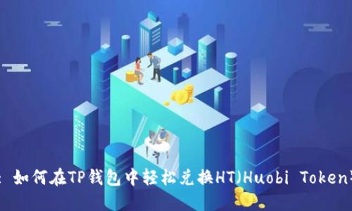 : 如何在TP钱包中轻松兑换HT（Huobi Token）