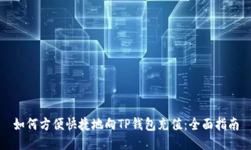 如何方便快捷地向TP钱包充值：全面指南