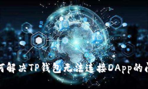 如何解决TP钱包无法连接DApp的问题