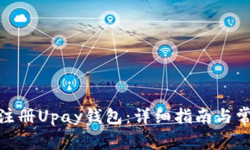 : 如何成功注册Upay钱包：详细指南与常见问题解答