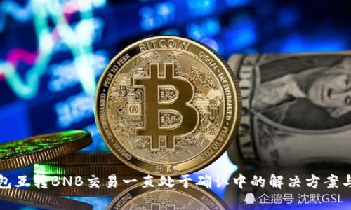TP钱包互转BNB交易一直处于确认中的解决方案与分析