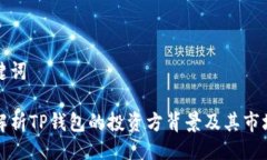 与关键词全面解析TP钱包的投资方背景及其市场前