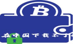如何解决TP钱包在中国下载不了的问题：全面指南