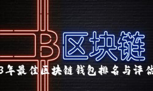 2023年最佳区块链钱包排名与评估指南
