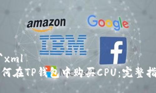 ```xml
如何在TP钱包中购买CPU：完整指南