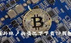 如何在没有海外账户的情况下下载TP钱包：全方位