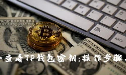 : 如何安全查看TP钱包密钥：操作步骤与注意事项