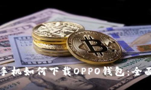 华为手机如何下载OPPO钱包：全面指南
