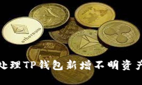 : 如何处理TP钱包新增不明资产的问题