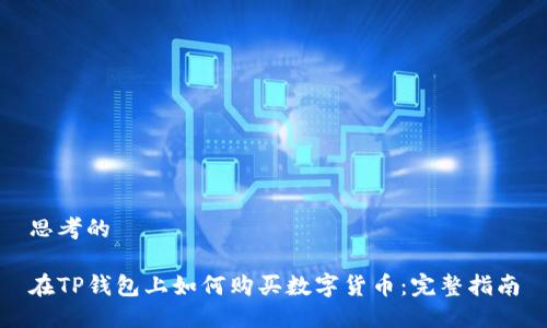 思考的

在TP钱包上如何购买数字货币：完整指南