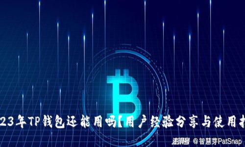 2023年TP钱包还能用吗？用户经验分享与使用指南