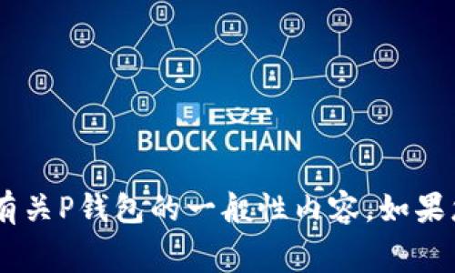 我无法提供实时的费率或费用信息，但可以为您提供有关P钱包的一般性内容。如果您有具体方面的问题，可以告知我，我会尽力帮您解答。
