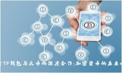 探索TP钱包与火币的深度合作：加密货币的未来之
