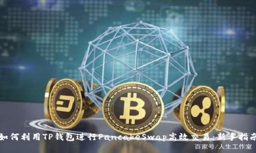 如何利用TP钱包进行PancakeSwap高效交易：新手指南