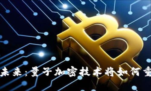 数字货币的未来：量子加密技术将如何重塑金融生态