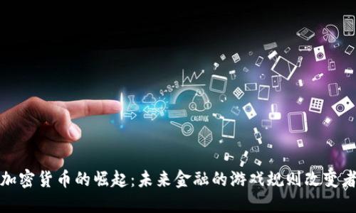 加密货币的崛起：未来金融的游戏规则改变者