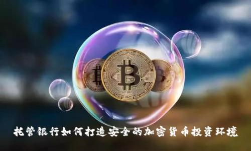 托管银行如何打造安全的加密货币投资环境