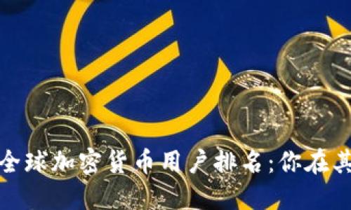 2023年全球加密货币用户排名：你在其中几位？