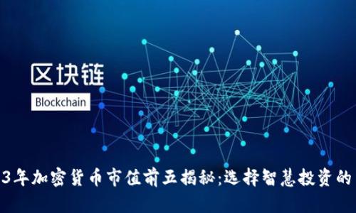 2023年加密货币市值前五揭秘：选择智慧投资的关键