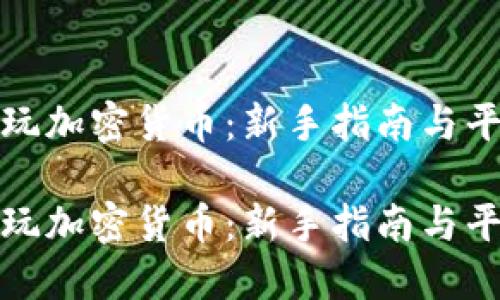 在哪里玩加密货币：新手指南与平台推荐

在哪里玩加密货币：新手指南与平台推荐